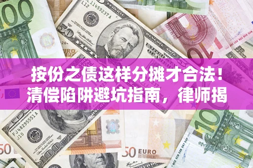 武汉按份之债这样分摊才合法！清偿陷阱避坑指南，律师揭秘关键条款