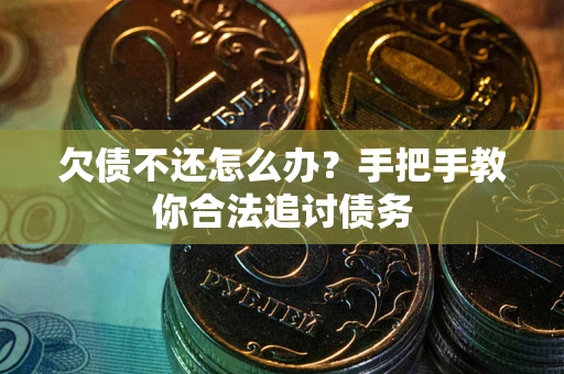 武汉欠债不还怎么办？手把手教你合法追讨债务