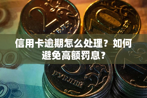 武汉信用卡逾期怎么处理？如何避免高额罚息？