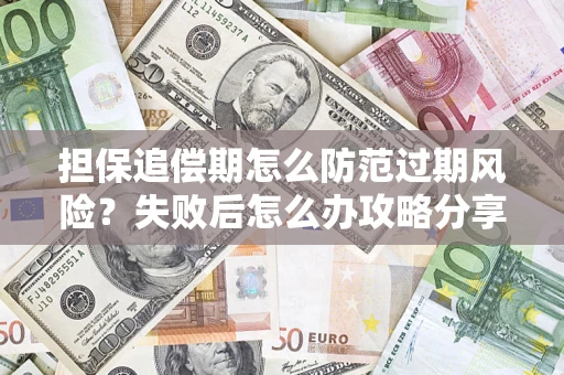 武汉担保追偿期怎么防范过期风险？失败后怎么办攻略分享