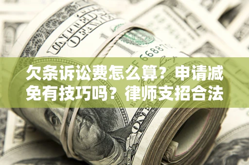 武汉欠条诉讼费怎么算？申请减免有技巧吗？律师支招合法省钱
