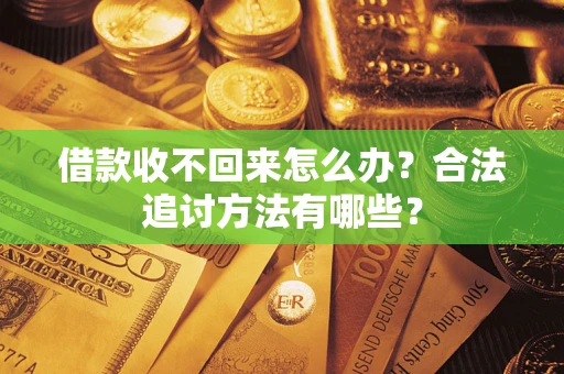 武汉借款收不回来怎么办？合法追讨方法有哪些？