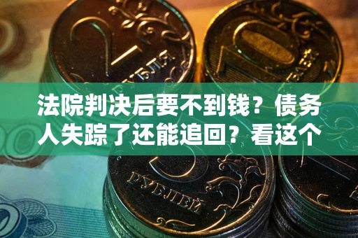 武汉法院判决后要不到钱？债务人失踪了还能追回？看这个方法！