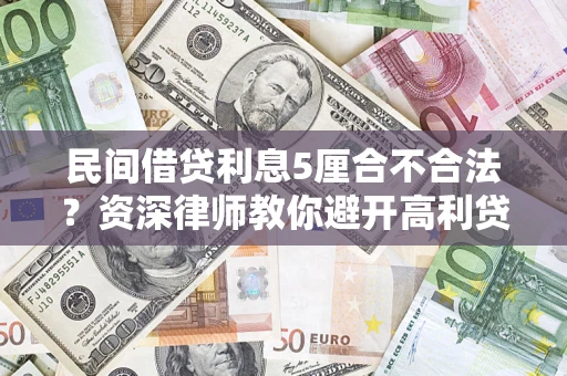 武汉民间借贷利息5厘合不合法？资深律师教你避开高利贷陷阱