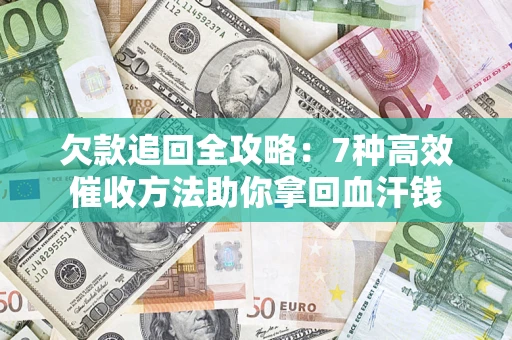 武汉欠款追回全攻略：7种高效催收方法助你拿回血汗钱