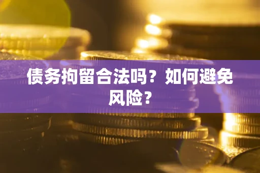 武汉债务拘留合法吗？如何避免风险？