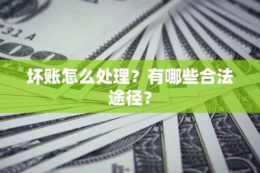 武汉坏账怎么处理？有哪些合法途径？