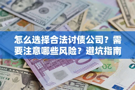 武汉怎么选择合法讨债公司？需要注意哪些风险？避坑指南来了！