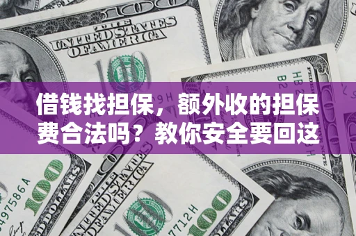 武汉借钱找担保，额外收的担保费合法吗？教你安全要回这笔钱
