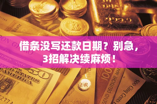 武汉借条没写还款日期？别急，3招解决续麻烦！