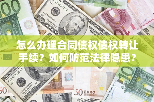 武汉怎么办理合同债权债权转让手续？如何防范法律隐患？