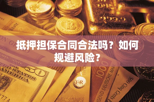 武汉抵押担保合同合法吗？如何规避风险？