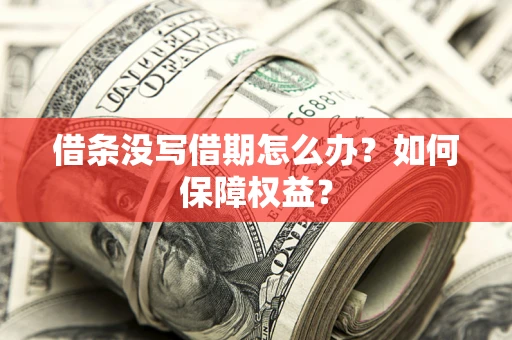武汉借条没写借期怎么办？如何保障权益？