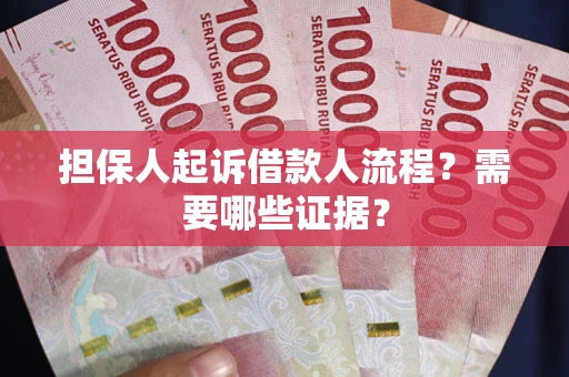 武汉担保人起诉借款人流程?需要哪些证据? 武汉担保人起诉借款人流程?需要哪些证据?
