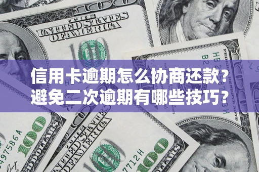 武汉信用卡逾期怎么协商还款？避免二次逾期有哪些技巧？