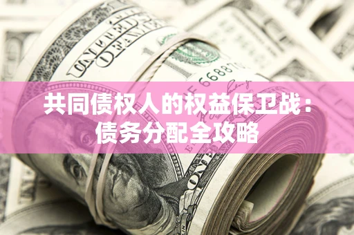 武汉共同债权人的权益保卫战：债务分配全攻略