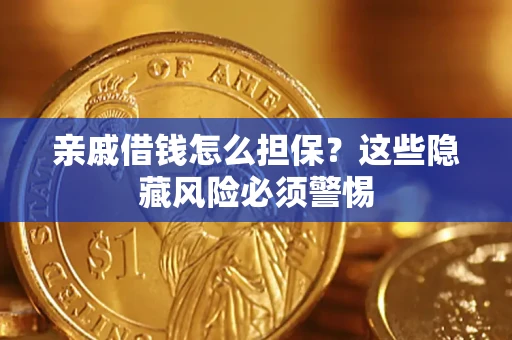 武汉亲戚借钱怎么担保？这些隐藏风险必须警惕
