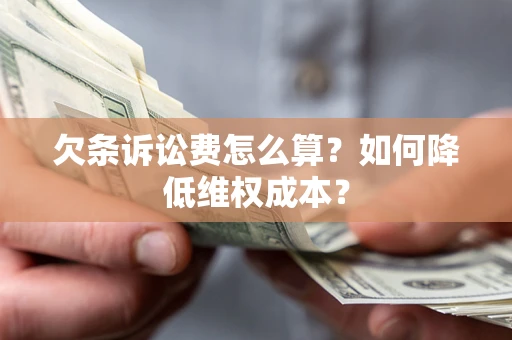 武汉欠条诉讼费怎么算？如何降低维权成本？
