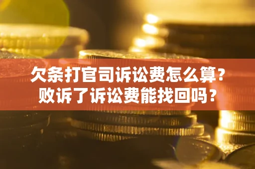 武汉欠条打官司诉讼费怎么算？败诉了诉讼费能找回吗？