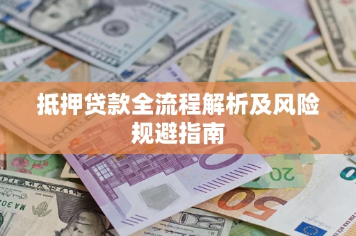 武汉抵押贷款全流程解析及风险规避指南