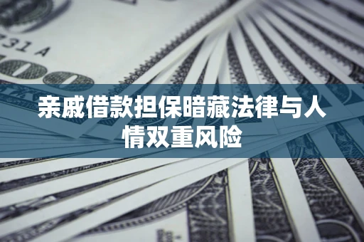 武汉亲戚借款担保暗藏法律与人情双重风险