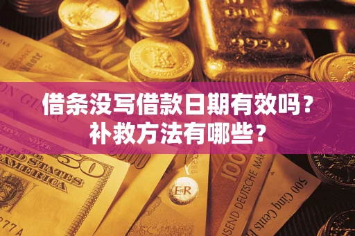 武汉借条没写借款日期有效吗?补救方法有哪些? 武汉借条没写借款日期有效吗?补救方法有哪些?