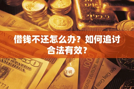武汉借钱不还怎么办？如何追讨合法有效？