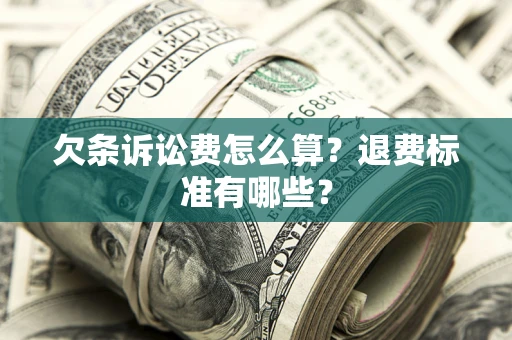 武汉欠条诉讼费怎么算？退费标准有哪些？
