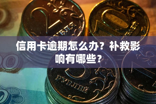 武汉信用卡逾期怎么办？补救影响有哪些？