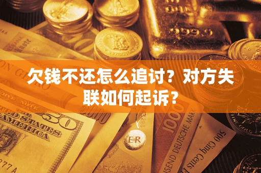 武汉欠钱不还怎么追讨？对方失联如何起诉？