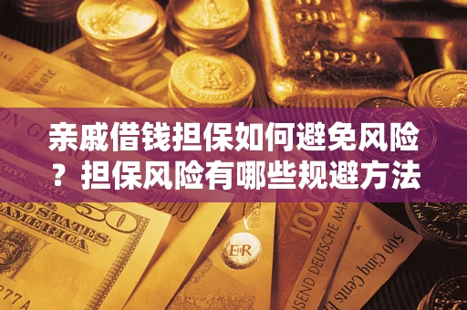 武汉亲戚借钱担保如何避免风险？担保风险有哪些规避方法？