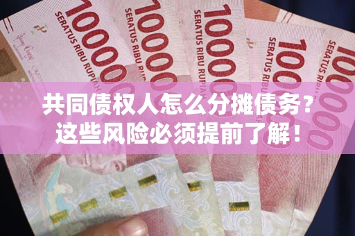 武汉共同债权人怎么分摊债务？这些风险必须提前了解！