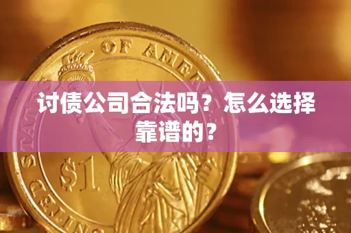 武汉讨债公司合法吗？怎么选择靠谱的？