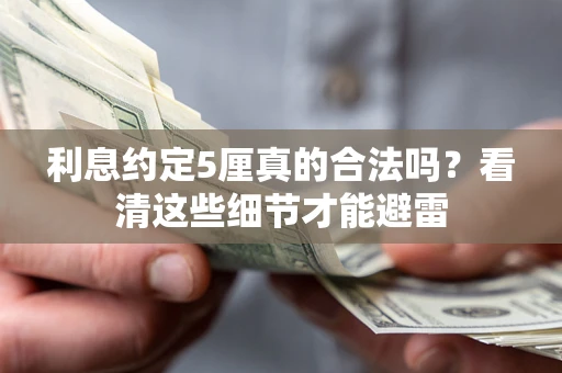 武汉利息约定5厘真的合法吗？看清这些细节才能避雷