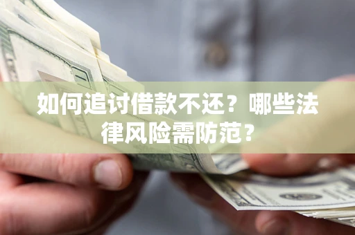 武汉如何追讨借款不还？哪些法律风险需防范？